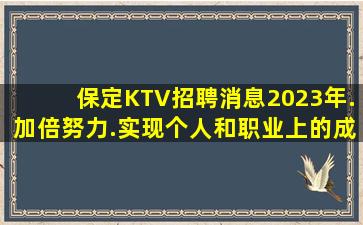 保定KTV招聘消息2023年.加倍努力.实现个人和职业上的成